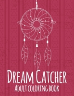 Dream Catcher Adult Coloring Book: A Fanstatic Coloring Book of 42 unique Beautiful Detailed Dream Catchers with Stress Relieving B088N7YVPX Book Cover