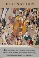 Divination: The ultimate divination guide, how divination works, pendulum dowsing, psychic development, and more! 1761031120 Book Cover