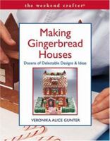 The Weekend Crafter: Making Gingerbread Houses: Dozens of Delectable Designs & Ideas (Weekend Crafter) 1579905064 Book Cover