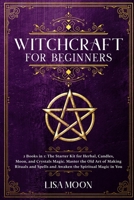 Witchcraft for Beginners: 2 Books in 1: The Starter Kit for Herbal, Candles, Moon, and Crystals Magic. Master the Old Art of Making Rituals and Spells and Awaken the Spiritual Magic in You 1801744041 Book Cover