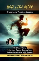 Move Like Water: Bruce Lee's Timeless Lessons to Find Your Flow, Build Your Power, Express Your Authentic Self, Live with Impact B0F79DLBWG Book Cover