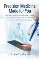 Precision Medicine Made For You: Plain Talk of How Precision Medicine Is Using Your Genes, Your Data, and Your Biology to Reinvent Healthcare B0GZVCDJ2K Book Cover
