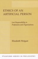 Ethics of an Artificial Person: Lost Responsibility in Professions and Organizations (Stanford Series in Philosophy) 0804721033 Book Cover
