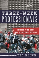 Three-Week Professionals: Inside the 1987 NFL Players' Strike 1442241543 Book Cover