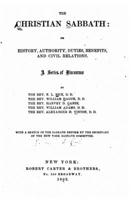 The Christian Sabbath: Its History, Authority, Duties, Benefits, and Civil Relations; A Series of Discourses (Classic Reprint) 1533572860 Book Cover