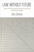 Law Without Future: Anti-Constitutional Politics and the American Right 1512826871 Book Cover