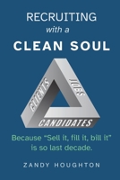 Recruiting with a Clean Soul: Because sell it, fill it, bill it is so last decade 1919250506 Book Cover