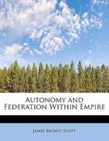 Autonomy And Federation Within Empire: The British Self-Governing Dominions 0548285616 Book Cover