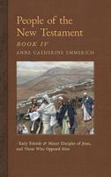 People of the New Testament, Book IV: Early Friends and Minor Disciples of Jesus, and Those Who Opposed Him (New Light on the Visions of Anne Catherine Emmerich) (Volume 6) 1621383717 Book Cover