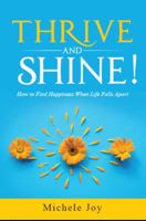 Thrive and Shine!: How to Find Happiness When Life Falls Apart 0692123520 Book Cover