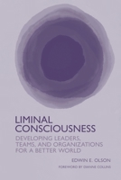 Liminal Consciousness: Developing Leaders, Teams, and Organizations for a Better World 1911451197 Book Cover