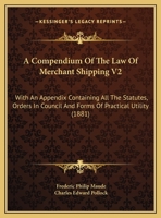 A Compendium Of The Law Of Merchant Shipping V2: With An Appendix Containing All The Statutes, Orders In Council And Forms Of Practical Utility 1164521187 Book Cover