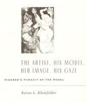 The Artist, His Model, Her Image, His Gaze: Picasso's Pursuit of the Model 0226439836 Book Cover