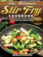 The Ultimate Stir Fry Cookbook: Effortless and Tasty Recipes to Boost Energy and Improve Your Health with Delicious Meals 1649849168 Book Cover