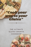 Cook your way to your Glutes: The Ultimate Glute Growth Cookbook Grow your glutes and lower body through a healthy diet Comprehensive guide to build B0CVBGLR1P Book Cover