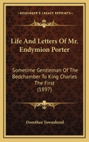 Life And Letters Of Mr. Endymion Porter: Somtime Gentleman Of The Bedchamber To King Charles The First 1014112710 Book Cover