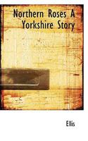 Northern Roses: A Yorkshire Story...... 1010018981 Book Cover