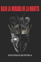 Bajo La Mirada De La Mantis: La Eterna Luz Dentro Del Vacío Absoluto B0BKRZQTC1 Book Cover