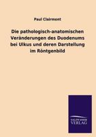 Die Pathologisch-Anatomischen Veranderungen Des Duodenums Bei Ulkus Und Deren Darstellung Im Rontgenbild 3846039357 Book Cover