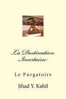 La Destination Incertaine: Le Purgatoire (Vers La Realisation Mystique) 153737012X Book Cover