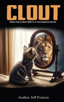 Clout: Either You're Born With It, or You Gotta' Go Get It! 1805580353 Book Cover