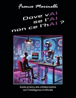 Dove vAI se l'AI non ce l'AI ?: Guida pratica alla collaborazione con l'intelligenza artificiale (Italian Edition) B0DK16W5P9 Book Cover