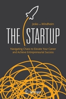 The Startup: Navigating Chaos to Elevate Your Career and Achieve Entrepreneurial Success 3030450775 Book Cover