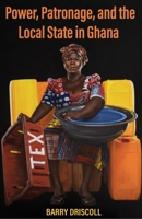 Power, Patronage, and the Local State in Ghana 0896803279 Book Cover