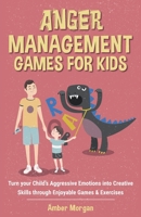 Anger Management Games For Kids: Turn your Child's Aggressive Emotions into Creative Skills through Enjoyable Games & Exercises B08CJPKT2H Book Cover