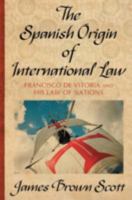 The Spanish Origin of International Law Francisco De Vitoria and His Law of Nations (Publications of the Carnegie Endowment for International Peace, Division of International Law.) 1584771100 Book Cover
