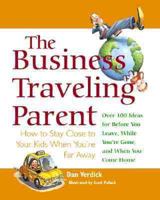 The Business Traveling Parent: How to Stay Close to Your Kids When You're Far Away 0876592116 Book Cover