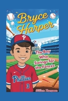 BRYCE HARPER: The Boy Who Swings For The Fences B0DPKHM85C Book Cover