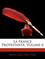 La France Protestante; Volume 6 101801327X Book Cover