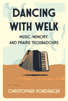Dancing with Welk : Music, Memory, and Prairie Troubadours 1941813410 Book Cover