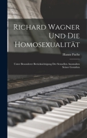 Richard Wagner Und Die Homosexualität: Unter Besonderer Berücksichtigung Der Sexuellen Anomalien Seiner Gestalten 1019055065 Book Cover