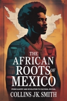 The African Roots of Mexico: From Slavery and Revolution to Cultural Revival B0FLXB4Q7D Book Cover