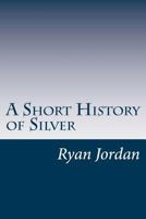A Short History of Silver 1530870550 Book Cover