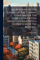 An Account Of The Laying Of The Corner-stone And Of The Dedication Of Foss Hall, Together With A Description Of The Building... 1247165108 Book Cover