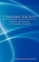 Civilised Society: Uncivilised Events in Civilised Society 1438922302 Book Cover