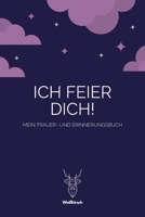 Ich feier Dich! - Mein Trauer- und Erinnerungsbuch: A5 5-Minuten Trauer- und Erinnerungsbuch | Tagebuch | Eintragbuch | Trauertagebuch | Beerdigung | ... Kinder, Männer und Frauen (German Edition) 1678543403 Book Cover