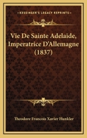 Vie De Sainte Adelaide, Imperatrice D'Allemagne (1837) 1167539060 Book Cover
