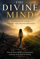 The Divine Mind: Pathways of Faith, Trauma, and Transformation (The Divine Mind Series) B0GZBP3P7P Book Cover