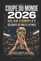 Coupe du monde 2026 : bilan complet des quarts de finale à la finale: chaque match, chaque but, chaque héros, chaque rebondissement et chaque polémique (2026 World Cup) (French Edition) B0HDC5YBNK Book Cover