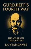 Gurdjieff’s Fourth Way – The Work on the Centers: Practical Tools for Awareness and Inner Balance (Gurdjieff – The Fourth Way Collection) B0FRLJ3VMF Book Cover