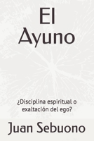 El Ayuno: ¿Disciplina espiritual o exaltación del ego? B0BW2MGY1Q Book Cover