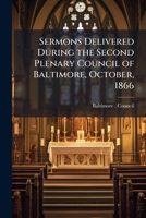 Sermons Delivered During The Second Plenary Council Of Baltimore, October, 1866, And Pastoral Letter Of The Hierarchy Of The United States 1177413337 Book Cover