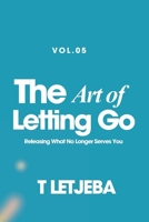 The Art of Letting Go: Releasing What No Longer Serves You (Unmasking Yourself in a Filtered World) B0FCRMJFFV Book Cover