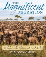 The Magnificent Migration: On Safari with Africa’s Last Great Herds 0544761138 Book Cover