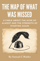 The Map of What Was Missed: A Fable About the Ache of Almost and the Strength of Starting Again B0F5BCCWTG Book Cover