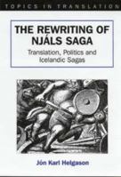 The Rewriting of Njals Saga: Translation, Politics, and Icelandic Sagas (Topics in Translation, 16) 1853594571 Book Cover